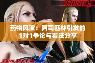 药物风波：阿司匹林引发的1对1争论与看法分享