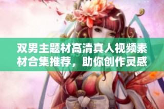 双男主题材高清真人视频素材合集推荐，助你创作灵感不断