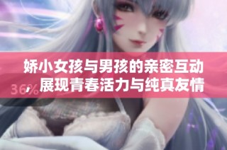 娇小女孩与男孩的亲密互动，展现青春活力与纯真友情
