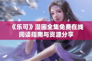 《乐可》漫画全集免费在线阅读指南与资源分享