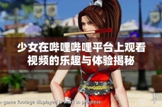 少女在哔哩哔哩平台上观看视频的乐趣与体验揭秘