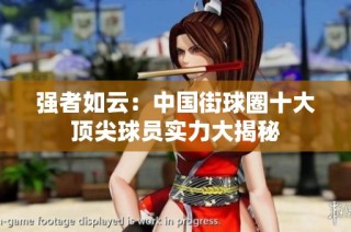 强者如云：中国街球圈十大顶尖球员实力大揭秘