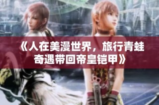 《人在美漫世界，旅行青蛙奇遇带回帝皇铠甲》