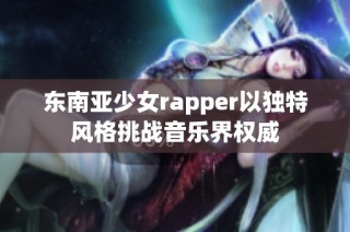 东南亚少女rapper以独特风格挑战音乐界权威