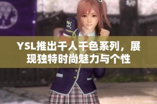YSL推出千人千色系列，展现独特时尚魅力与个性