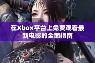 在Xbox平台上免费观看最新电影的全面指南
