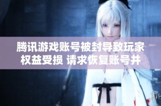 腾讯游戏账号被封导致玩家权益受损 请求恢复账号并索赔财产损失