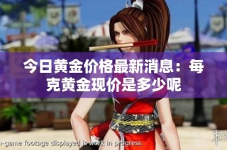 今日黄金价格最新消息：每克黄金现价是多少呢