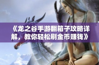 《龙之谷手游翻箱子攻略详解，教你轻松刷金币赚钱》