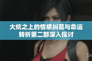 大炕之上的情感纠葛与命运转折第二部深入探讨