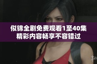 似锦全剧免费观看1至40集精彩内容畅享不容错过