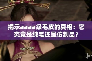 揭示aaaa级毛皮的真相：它究竟是纯毛还是仿制品？