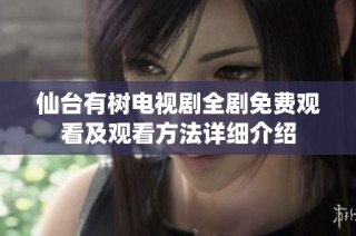 仙台有树电视剧全剧免费观看及观看方法详细介绍