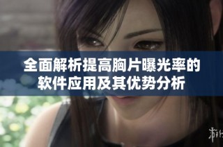全面解析提高胸片曝光率的软件应用及其优势分析