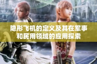 隐形飞机的定义及其在军事和民用领域的应用探索