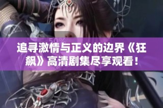 追寻激情与正义的边界《狂飙》高清剧集尽享观看！