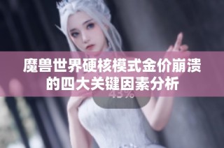 魔兽世界硬核模式金价崩溃的四大关键因素分析