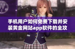 手机用户如何免费下载并安装黄金网站app软件的全攻略