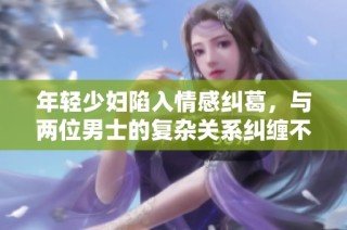 年轻少妇陷入情感纠葛，与两位男士的复杂关系纠缠不清