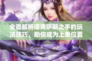 全面解析诺克萨斯之手的玩法技巧，助你成为上单位置的无畏杀手