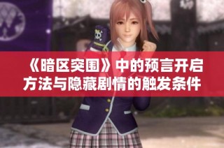 《暗区突围》中的预言开启方法与隐藏剧情的触发条件详解