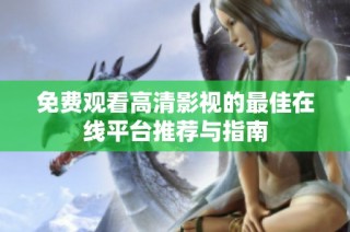 免费观看高清影视的最佳在线平台推荐与指南