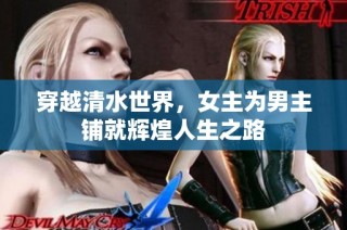 穿越清水世界，女主为男主铺就辉煌人生之路