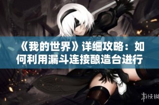 《我的世界》详细攻略：如何利用漏斗连接酿造台进行高效酒水制作与收集方法解析