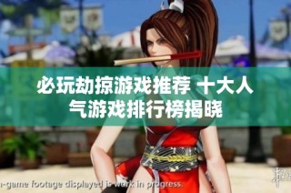 必玩劫掠游戏推荐 十大人气游戏排行榜揭晓