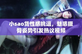 小sao货性感挑逗，魅惑撅臀姿势引发热议视频