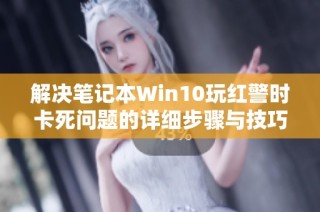 解决笔记本Win10玩红警时卡死问题的详细步骤与技巧