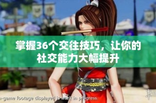 掌握36个交往技巧，让你的社交能力大幅提升