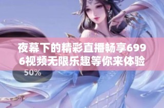 夜幕下的精彩直播畅享6996视频无限乐趣等你来体验