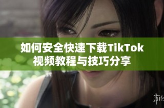 如何安全快速下载TikTok视频教程与技巧分享