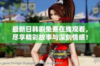 最新日韩剧免费在线观看，尽享精彩故事与深刻情感！