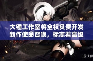 大锤工作室将全权负责开发新作使命召唤，标志着高级战争的新篇章开启