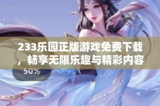 233乐园正版游戏免费下载，畅享无限乐趣与精彩内容