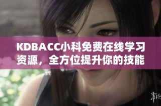 KDBACC小科免费在线学习资源，全方位提升你的技能知识