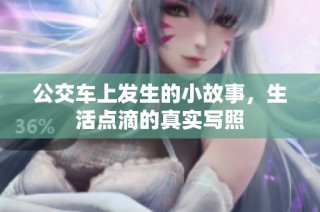 公交车上发生的小故事，生活点滴的真实写照