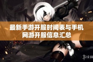 最新手游开服时间表与手机网游开服信息汇总