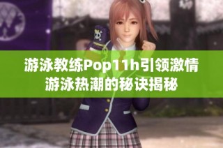 游泳教练Pop11h引领激情游泳热潮的秘诀揭秘