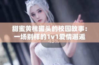 甜蜜黄桃罐头的校园故事：一场别样的1v1爱情邂逅