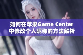 如何在苹果Game Center中修改个人昵称的方法解析