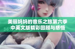 美丽妈妈的音乐之旅第六季中英文版精彩回顾与感悟