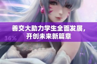 善交大助力学生全面发展，开创未来新篇章