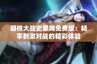 胡桃大战史莱姆免费版：畅享刺激对战的精彩体验