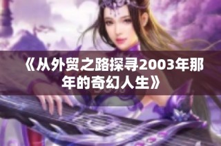 《从外贸之路探寻2003年那年的奇幻人生》