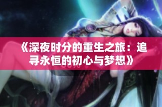《深夜时分的重生之旅：追寻永恒的初心与梦想》