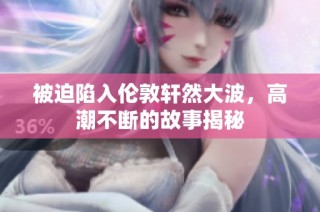 被迫陷入伦敦轩然大波，高潮不断的故事揭秘