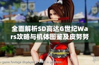 全面解析SD高达G世纪Wars攻略与机体图鉴及皮努努详细介绍